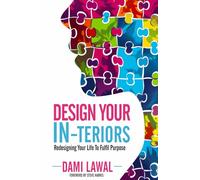 Design Your IN-teriors: Redesigning Your Life To Fulfil Purpose
