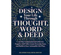 Design Your Life Through Thought, Word & Deed: A 90 Day Guided Journal to Rewire Negative Self-Talk, Create Every Day Ease and Build a Clear Actionable Life Plan