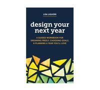 Design Your Next Year: A Guided Workbook for Dreaming Freely, Choosing Goals, & Planning a Year You'll Love