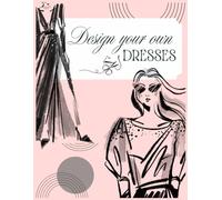 Design Your Own Dress Sketchbook: A Creative and Relaxing Fashion Design Sketchbook: Includes 15 Mannequins and 50 Fabric Design and Colored Papers ... Activities for Kids, Teens, and Adults.
