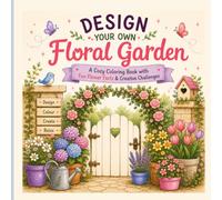 Design Your Own Floral Garden - A Relaxing Coloring Book for Garden Lovers: A Cozy Coloring Book with Fun Flower Facts & Interactive Creative Challenges for kids, teen and adult