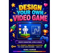 Design Your Own Video Game: A Kids' Workbook for Creating Characters, Levels & Rules - 100+ Prompts, Templates & Activities for Young Game Designers Ages 8-12