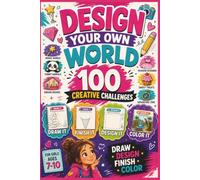 Design Your Own World 100 Creative Challenges for Girls Ages 7-10:: Doodle activity book With Creative Prompts For Girls and Screen-Free Travel Activities
