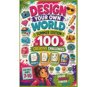 Design Your Own World Summer Edition for Girls Ages 7-10: 100 Designs to Complete and Create, Doodle activity book and Screen-Free Travel Activities