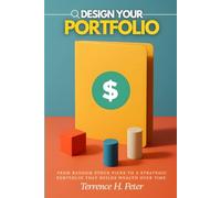 Design Your Portfolio: From Random Stock Picks to a Strategic Portfolio That Builds Wealth Over Time