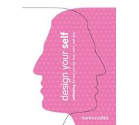 Design Your Self: Rethinking the Way You Live, Love, Work, and Play