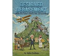 Designed Debasement: A Middle Class Guide to Inflation, Debt and Sound Money