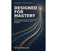 Designed for Mastery: How to Improve Learning Without More Grading, More Content, or Lower Standards