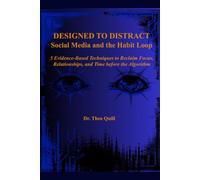 Designed to Distract: Social Media and the Habit Loop: 5 Evidence-Based Techniques to Reclaim Focus, Relationships, and Time before the Algorithm