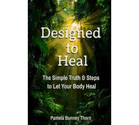 Designed to Heal: The Simple Truth & Steps to Let Your Body Heal
