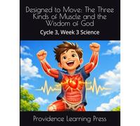 Designed to Move: The Three Kinds of Muscle and the Wisdom of God: Cycle 3, Week 3 Science (Cycle 3 Science)