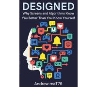 DESIGNED: Why Screens and Algorithms Know You Better Than You Know Yourself