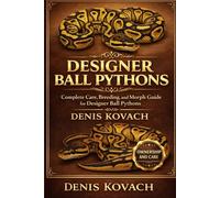 DESIGNER BALL PYTHONS: Complete Care, Breeding, and Morph Guide for Designer Ball Pythons