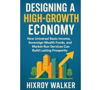 Designing a High-Growth Economy: How Universal Basic Income, Sovereign Wealth Funds, and Market-Run Services Can Build Lasting Prosperity