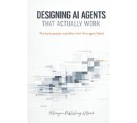 Designing AI Agents That Actually Work: The book people read after their first agent failed