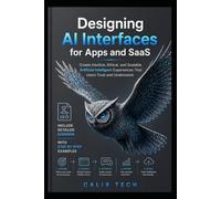 Designing AI Interfaces for Apps and SaaS: Create Intuitive, Ethical, and Scalable Artificial Intelligent Experiences That Users Trust and Understand (Computer & Tech Books)