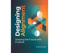 Designing Alignment: Shaping the Future with Purpose: A Human-Centered Framework for Ethical Innovation, Sustainable Design, and Future-Ready Leadership