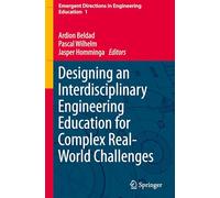 Designing an Interdisciplinary Engineering Education for Complex Real-World Challenges: 1 (Emergent Directions in Engineering Education, 1)