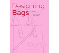Designing bags. Typology, Construction Techniques, Analogue and Digital Patternmaking from Scratch: Typology, Construction Techniques & Patternmaking from Scratch