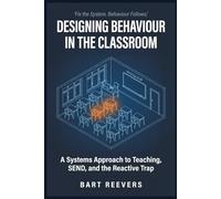 Designing Behaviour in the Classroom: A Systems Approach to Behaviour Management, SEND, and Proactive Teaching - The End of the Reactive Trap