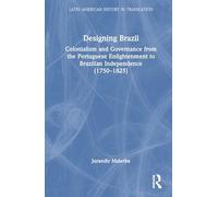 Designing Brazil: Colonialism and Governance from the Portuguese Enlightenment to Brazilian Independence (1750-1825) (Latin American History in Translation)