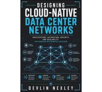 Designing Cloud-Native Data Center Networks: Architecture, Automation, Security, and Scalability for Modern Distributed Systems