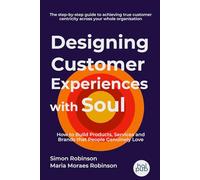 Designing Customer Experiences with Soul: How to Build Products, Services and Brands that People Genuinely Love