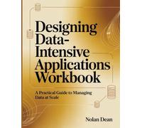 Designing Data-Intensive Applications Workbook: A Practical Guide to Managing Data at Scale
