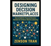 Designing Decision Marketplaces: How to Build AI-Powered Decision Markets for Evidence-Based Leadership