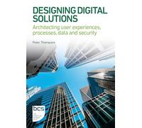 Designing Digital Solutions: Architecting user experiences, processes, data and security: 2 (BCS Digital Solutions Collection)