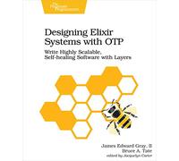 Designing Elixir Systems With OTP: Write Highly Scalable, Self-healing Software with Layers