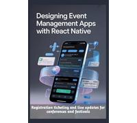 DESIGNING EVENT MANAGEMENT APPS WITH REACT NATIVE: Registration ticketing and live updates for conferences and festivals
