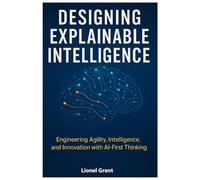 Designing Explainable Intelligence: Engineering Agility, Intelligence, and Innovation with AI-First Thinking