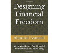 Designing Financial Freedom: Work, Wealth, and Fire (Financial Independence and Retire Early)