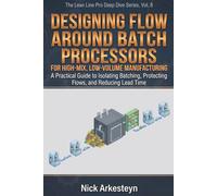 Designing Flow Around Batch Processors for High-Mix, Low-Volume Manufacturing: A Practical Guide to Isolating Batching, Protecting Flow, and Reducing Lead Time (Lean Line Pro Deep Dive Series)