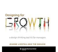 Designing for growth. A design thinking toolkit for managers (Columbia Business School Publishing)