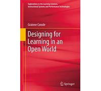 Designing for Learning in an Open World: 4 (Explorations in the Learning Sciences, Instructional Systems and Performance Technologies, 4)