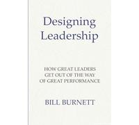 Designing Leadership: How Great Leaders Get Out of the Way of Great Performance