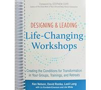 Designing & Leading Life-Changing Workshops: Creating the Conditions for Transformation in Your Groups, Trainings, and Retreats