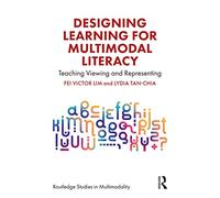 Designing Learning for Multimodal Literacy: Teaching Viewing and Representing (Routledge Studies in Multimodality)