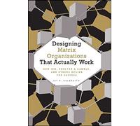 [(Designing Matrix Organizations That Actually Work : How IBM, Proctor & Gamble and Others Design for Success)] [By (author) Jay R. Galbraith] published on (December, 2008)