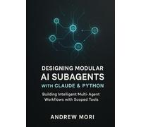 Designing Modular AI Subagents with Claude & Python: Building Intelligent Multi-Agent Workflows with Scoped Tools