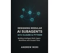 Designing Modular AI Subagents with Claude & Python: Building Intelligent Multi-Agent Workflows with Scoped Tools
