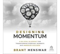 Designing Momentum: A Big Goal Blueprint for Transforming Everyday Moments Into Massive Success