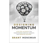 Designing Momentum: A Big Goal Blueprint for Transforming Everyday Moments into Massive Success