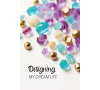 Designing My Dream Life: Softcover Journal for Intentional Living, Creative Focus, and Inspired Daily Writing