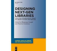 Designing Next-Gen Libraries: Tools and Technological Impact on Library Systems and Services (Current Topics in Library and Information Practice)