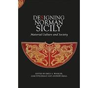Designing Norman Sicily: Material Culture and Society: 18 (Boydell Studies in Medieval Art and Architecture)
