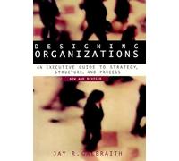 Designing Organizations: An Executive Guide to Strategy, Structure, and Process (Jossey Bass Business & Management Series)