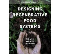 Designing Regenerative Food Systems: And Why We Need Them Now (Agriculture)